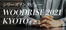 シリーズインタビューWOODRISE 2021 KYOTOを語る