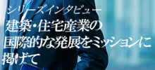 建築・住宅産業の国際的な発展をミッションに掲げて